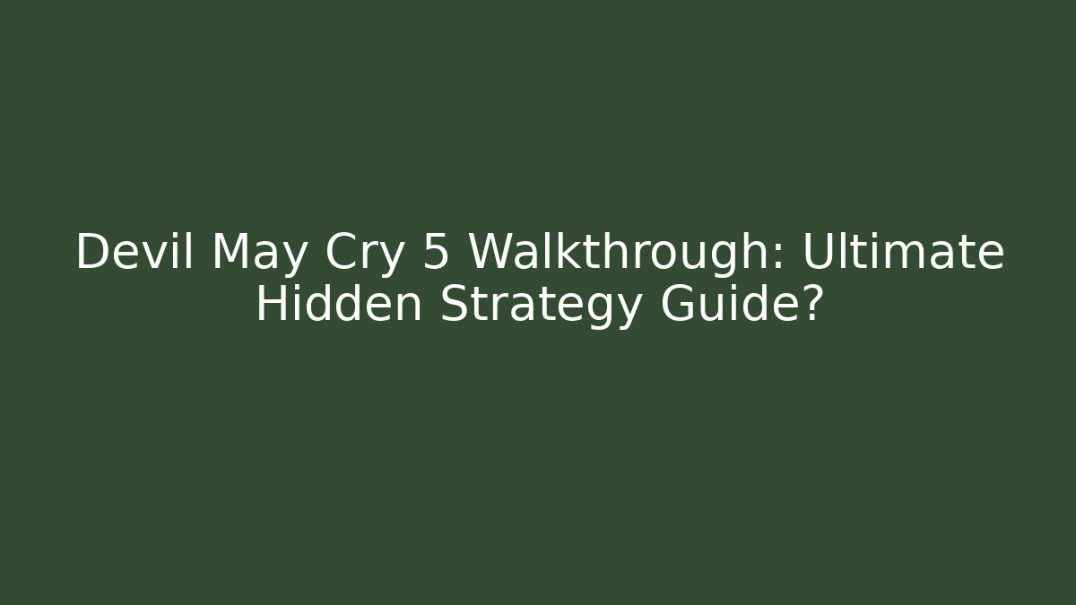Devil May Cry 5 Walkthrough: Ultimate Hidden Strategy Guide?