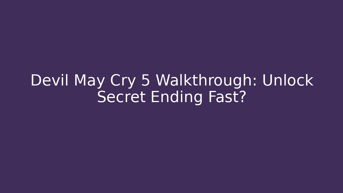 Devil May Cry 5 Walkthrough: Unlock Secret Ending Fast?
