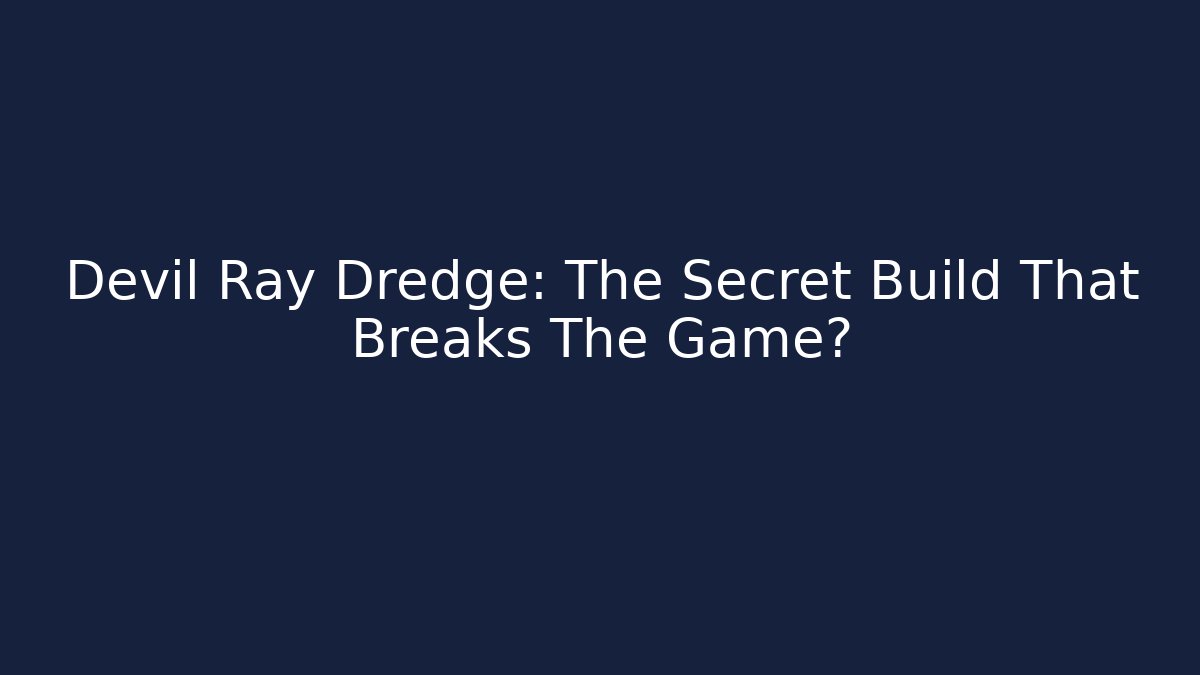 Devil Ray Dredge: The Secret Build That Breaks The Game?