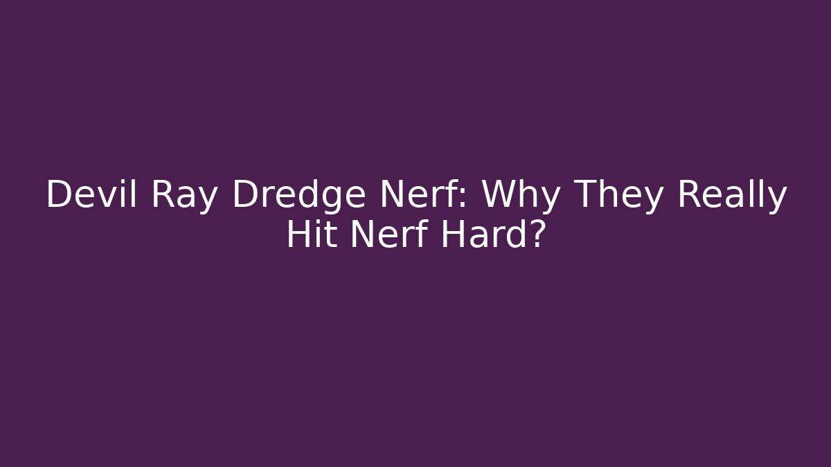 Devil Ray Dredge Nerf: Why They Really Hit Nerf Hard?
