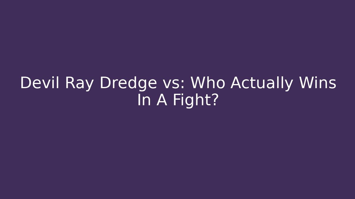 Devil Ray Dredge vs: Who Actually Wins In A Fight?