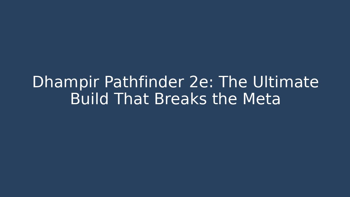 Dhampir Pathfinder 2e: The Ultimate Build That Breaks the Meta - Buddy Program