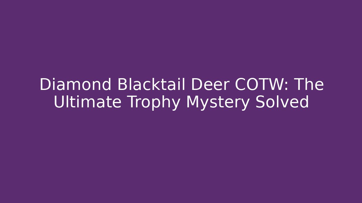 Diamond Blacktail Deer COTW: The Ultimate Trophy Mystery Solved