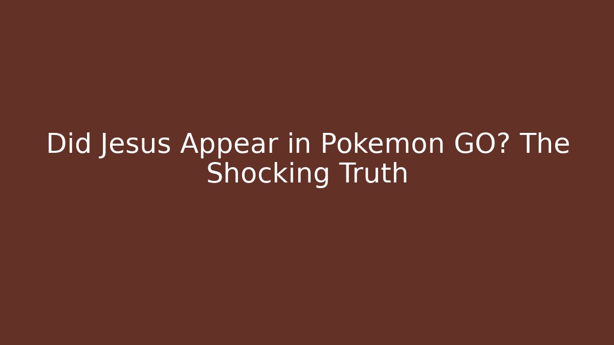Did Jesus Appear in Pokémon GO? The Shocking Truth