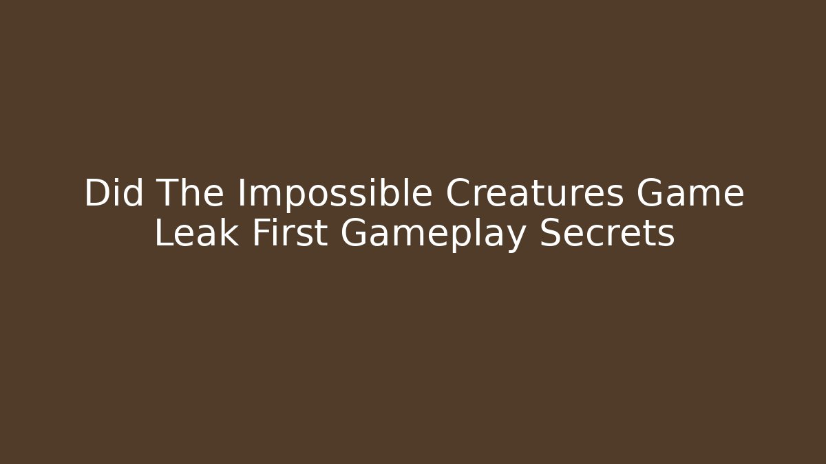 Did The Impossible Creatures Game Leak First Gameplay Secrets