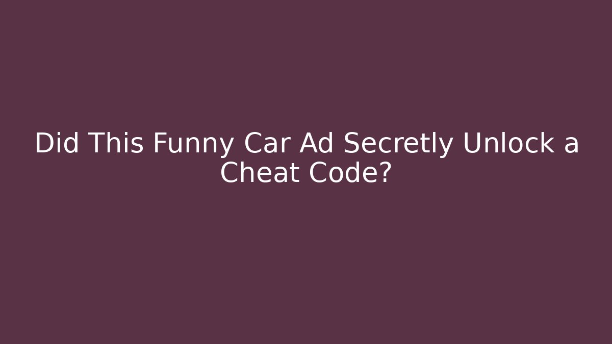 Did This Funny Car Ad Secretly Unlock a Cheat Code?