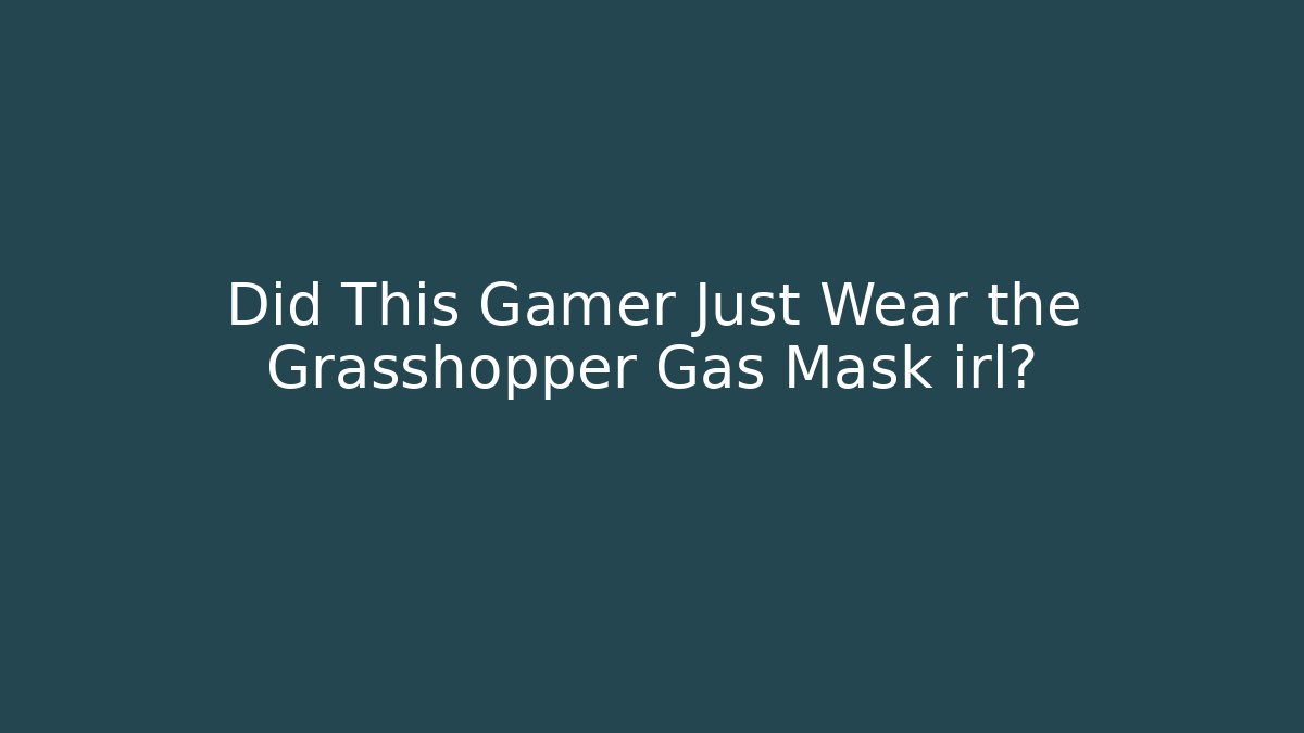Did This Gamer Just Wear the Grasshopper Gas Mask irl?