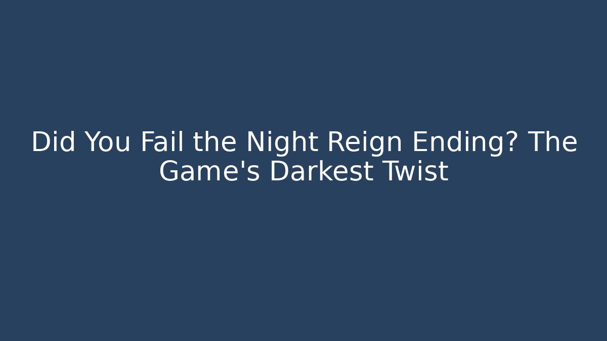 Did You Fail the Night Reign Ending? The Game's Darkest Twist