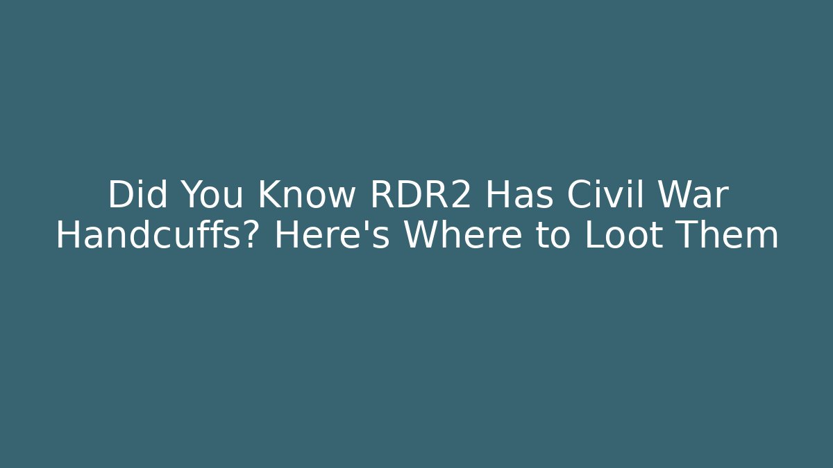Did You Know RDR2 Has Civil War Handcuffs? Here's Where to Loot Them