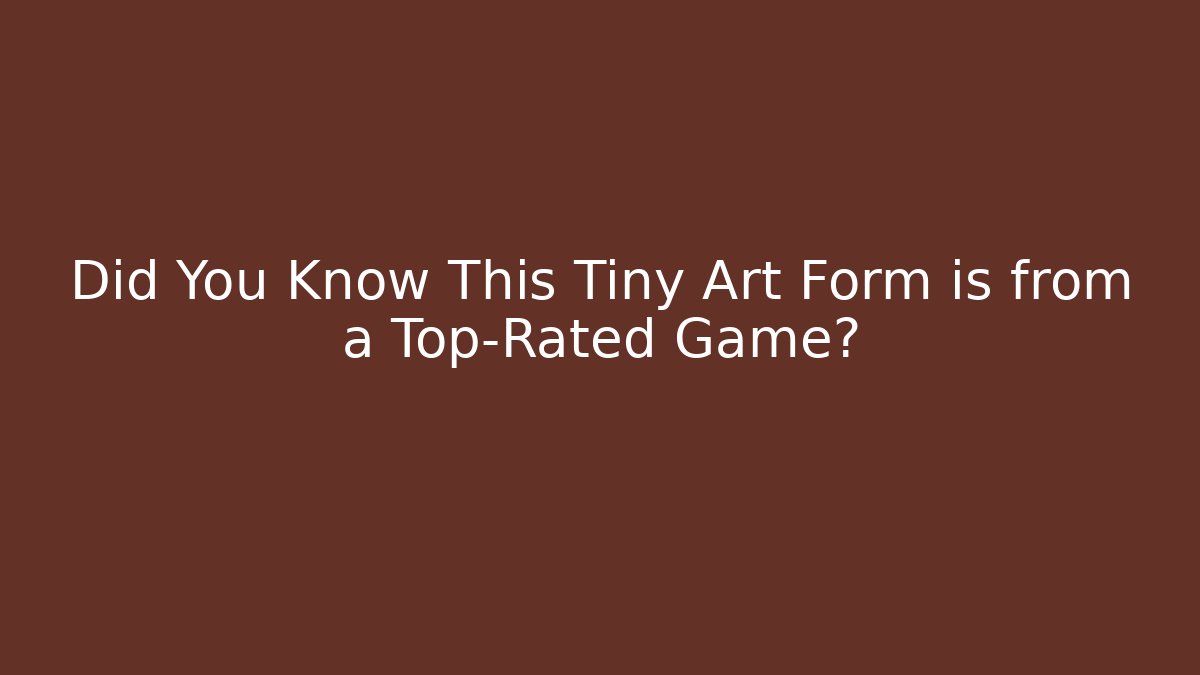 Did You Know This Tiny Art Form is from a Top-Rated Game?