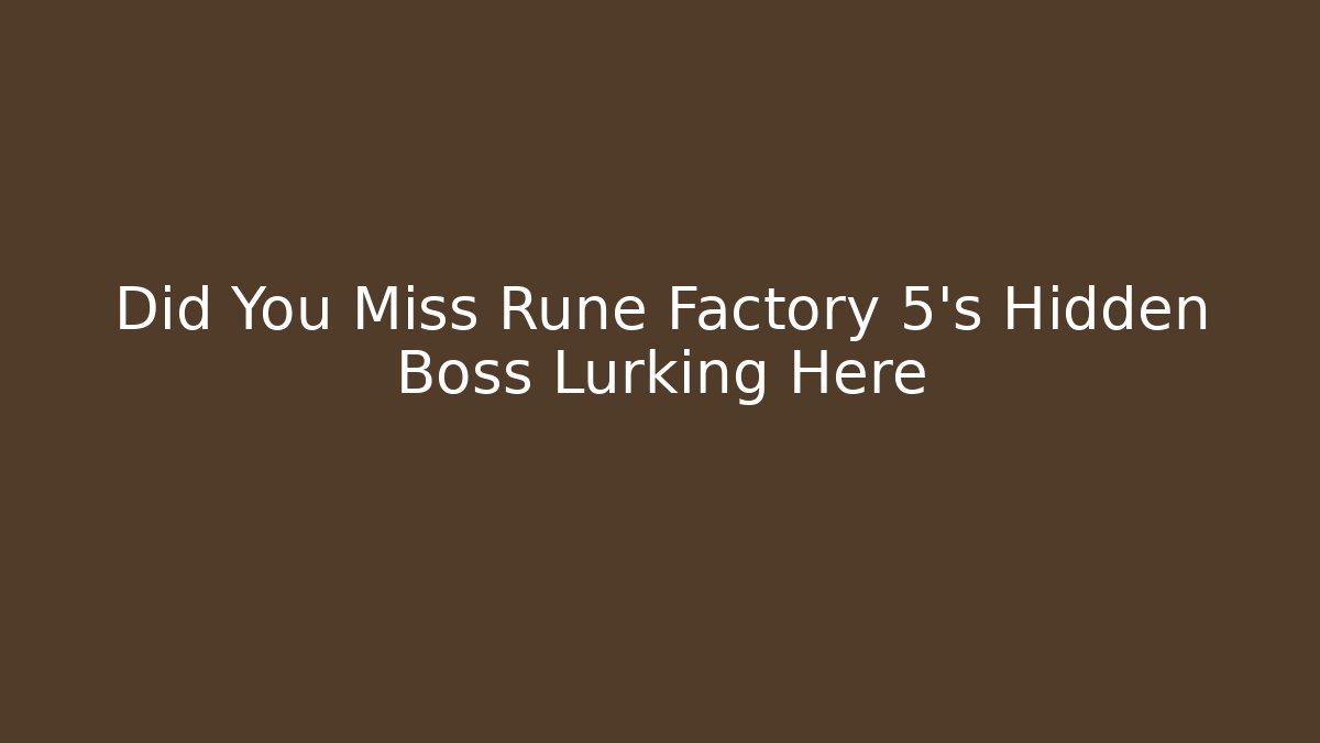 Did You Miss Rune Factory 5's Hidden Boss Lurking Here