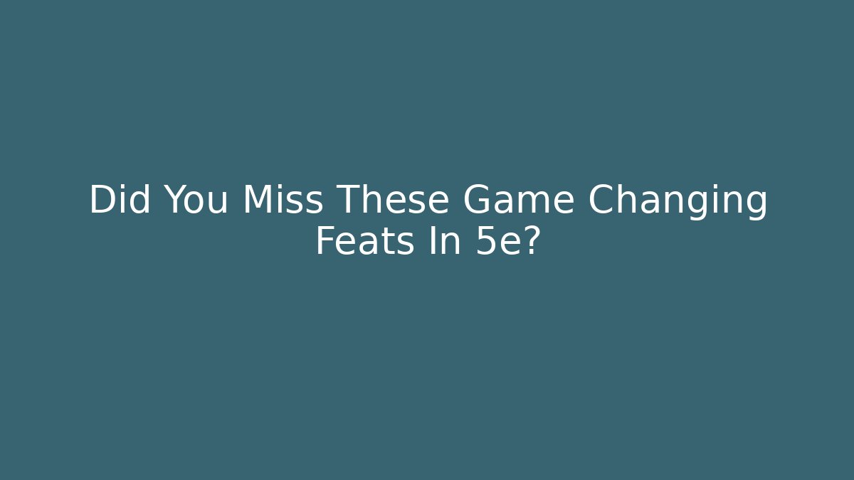 Did You Miss These Game Changing Feats In 5e?
