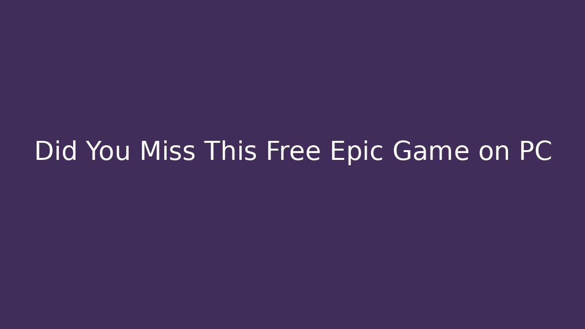 Did You Miss This Free Epic Game on PC