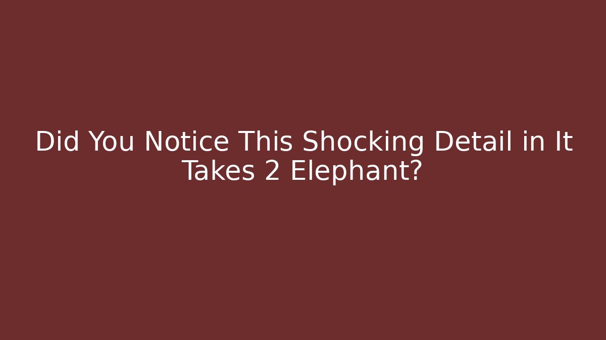 Did You Notice This Shocking Detail in It Takes 2 Elephant?