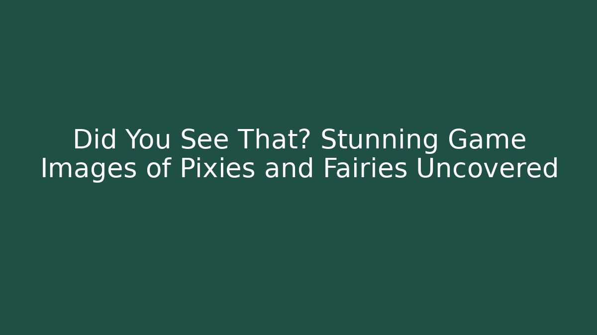 Did You See That? Stunning Game Images of Pixies and Fairies Uncovered