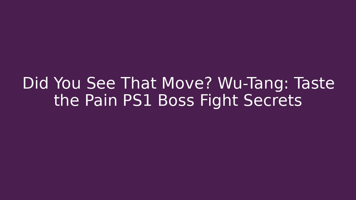 Did You See That Move? Wu-Tang: Taste the Pain PS1 Boss Fight Secrets
