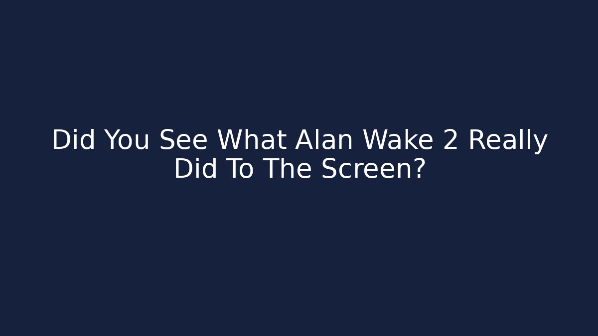 Did You See What Alan Wake 2 Really Did To The Screen?