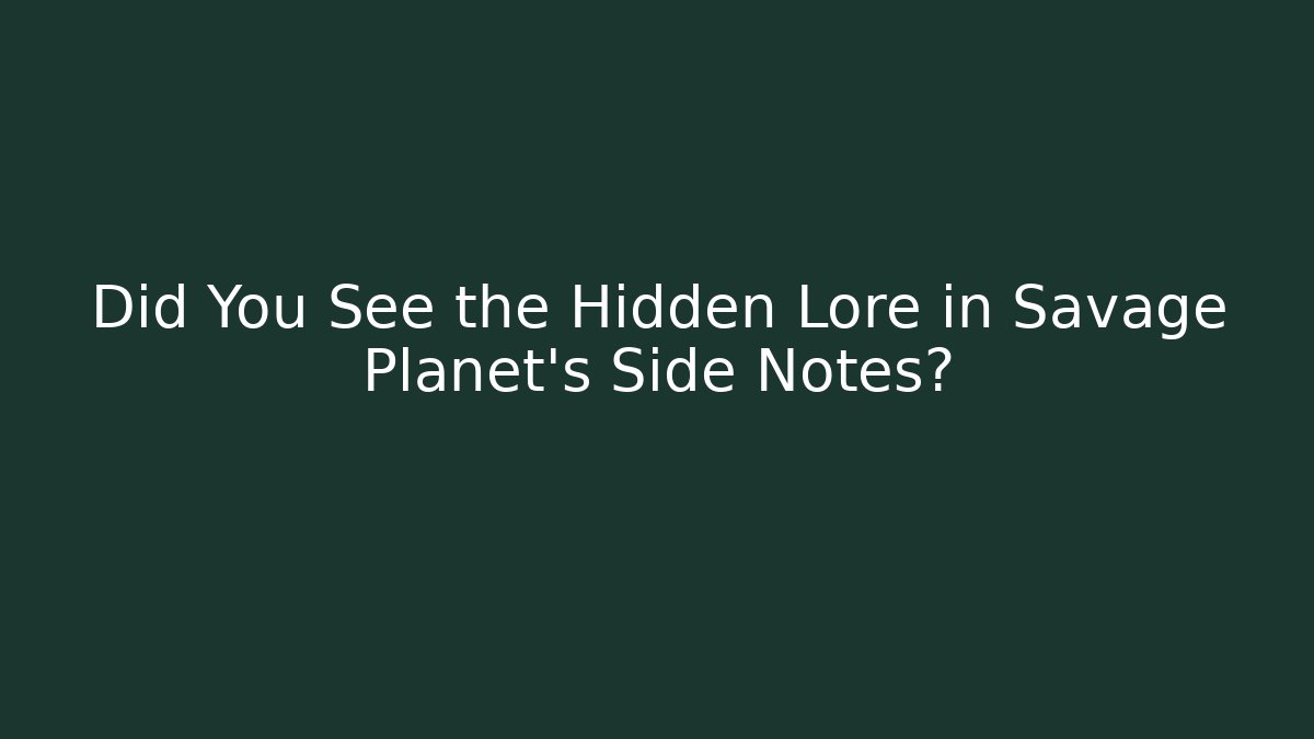 Did You See the Hidden Lore in Savage Planet's Side Notes?