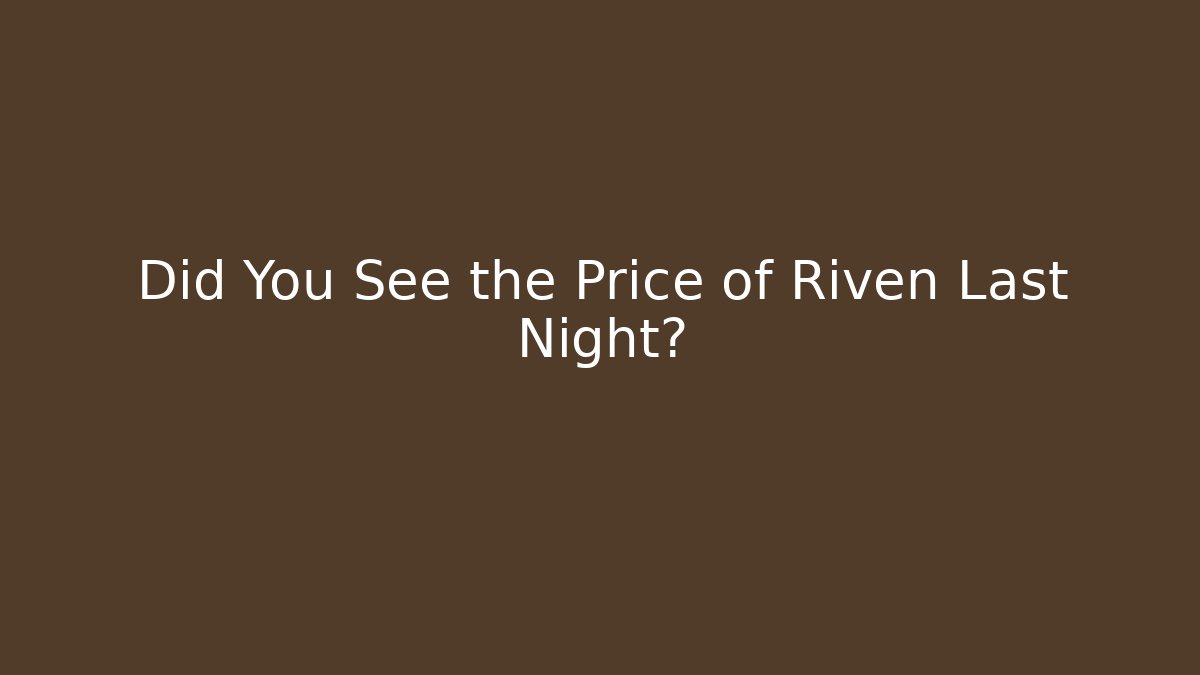 Did You See the Price of Riven Last Night?