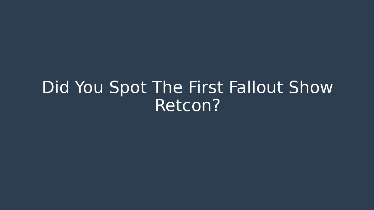 Did You Spot The First Fallout Show Retcon?