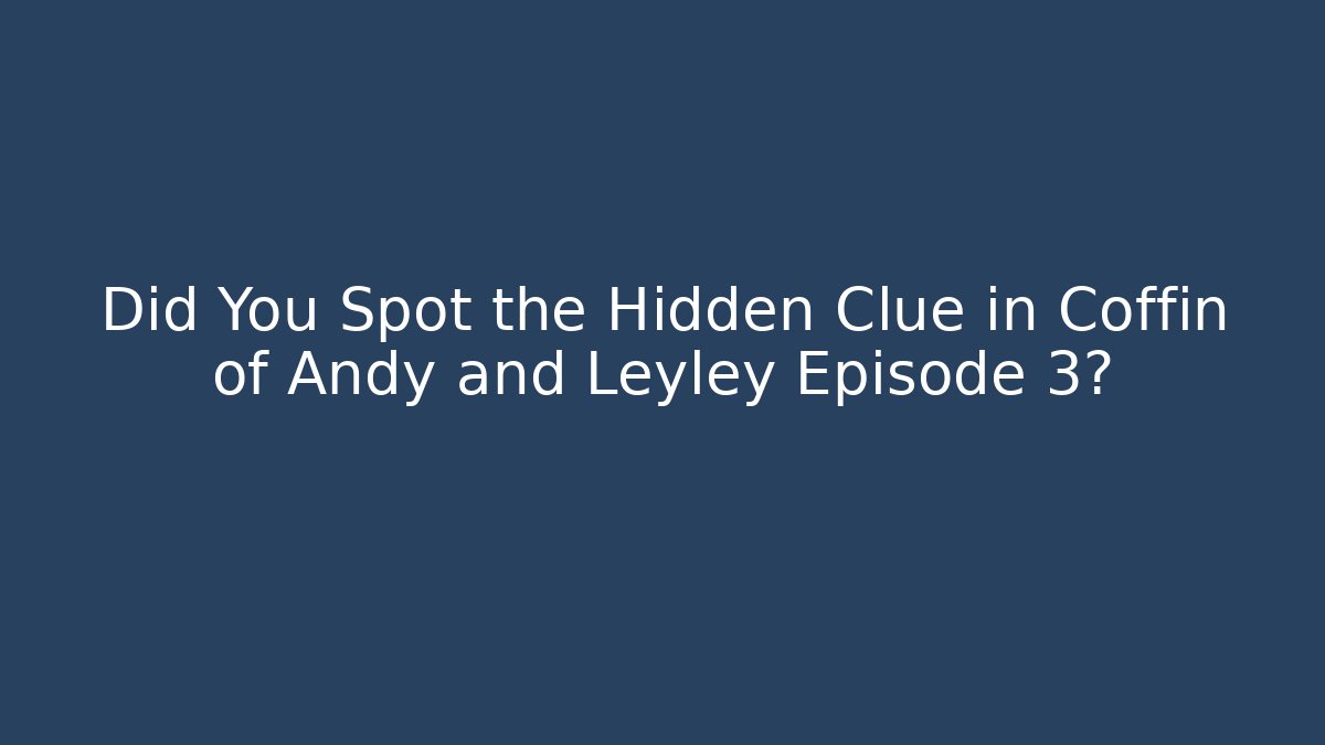 Did You Spot the Hidden Clue in Coffin of Andy and Leyley Episode 3?