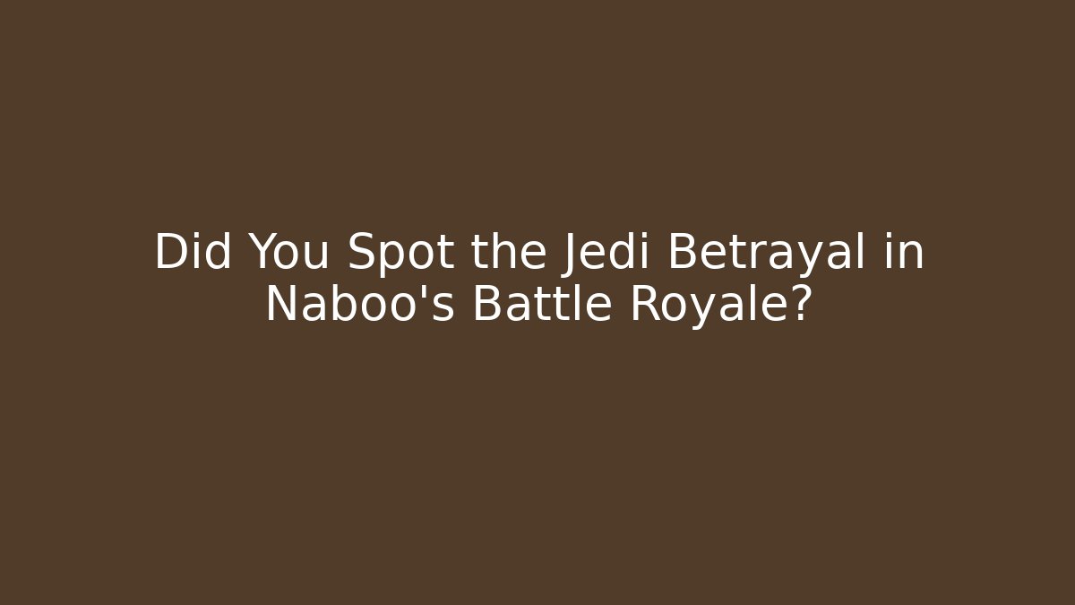 Did You Spot the Jedi Betrayal in Naboo's Battle Royale?