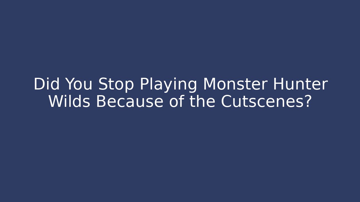 Did You Stop Playing Monster Hunter Wilds Because of the Cutscenes?
