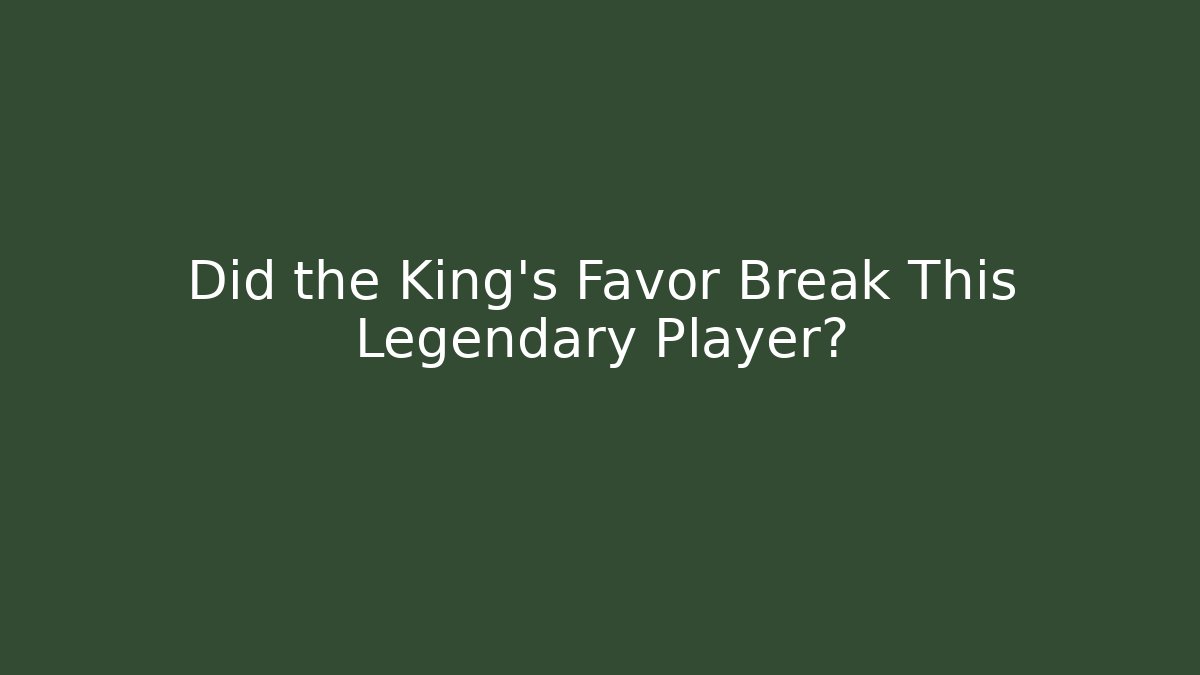 Did the King's Favor Break This Legendary Player?