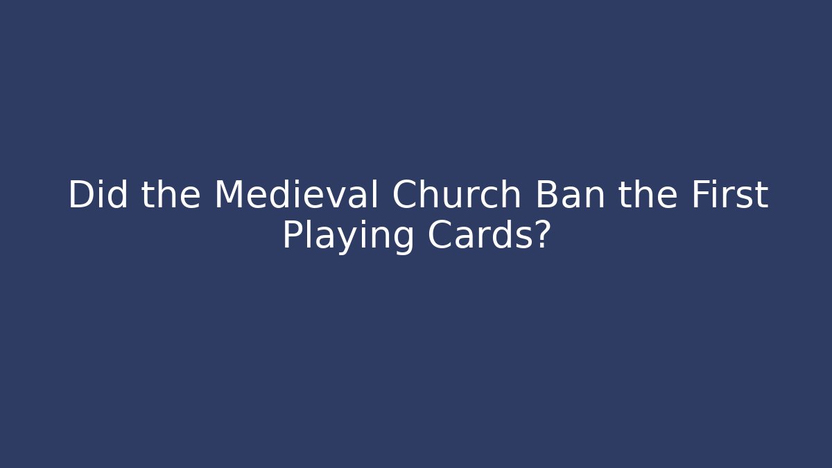 Did the Medieval Church Ban the First Playing Cards?