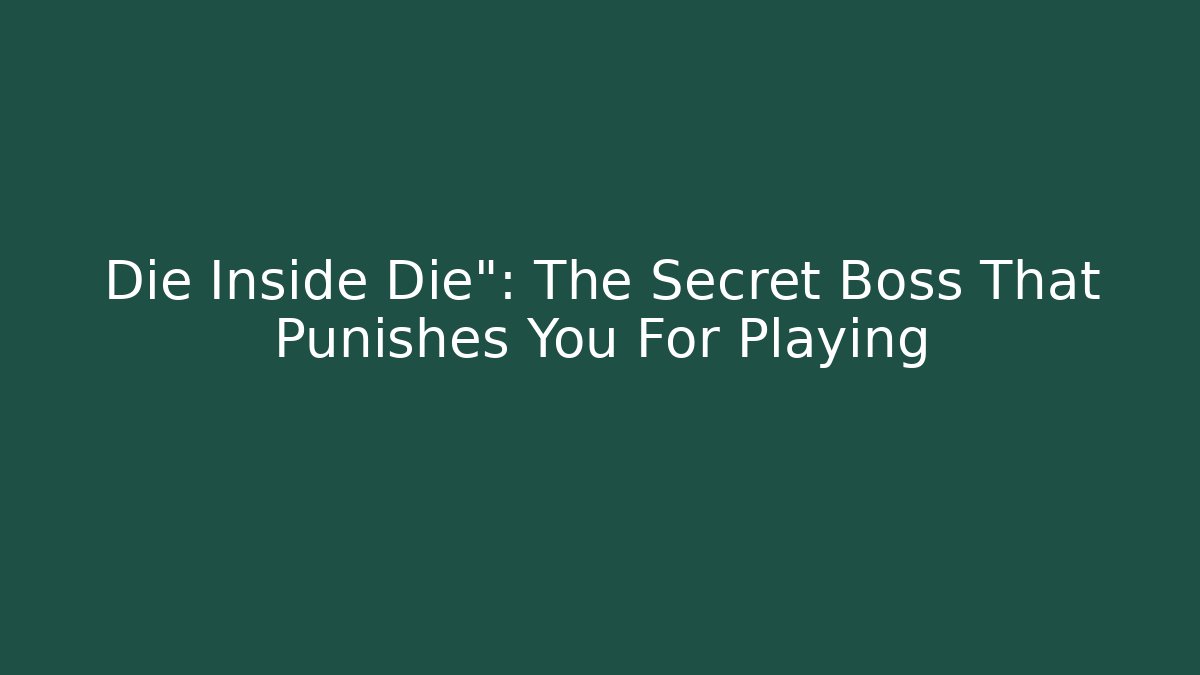 Die Inside Die": The Secret Boss That Punishes You For Playing