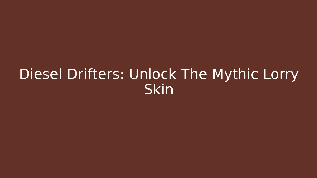 Diesel Drifters: Unlock The Mythic Lorry Skin