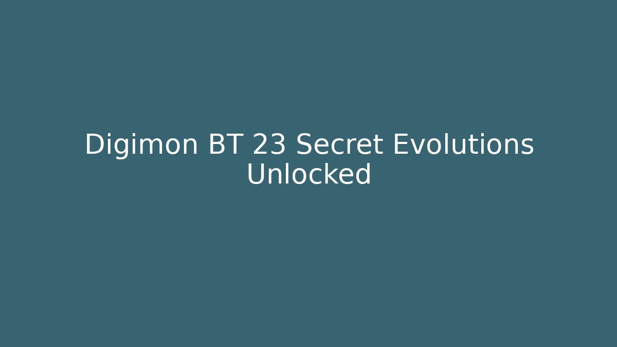 Digimon BT 23 Secret Evolutions Unlocked