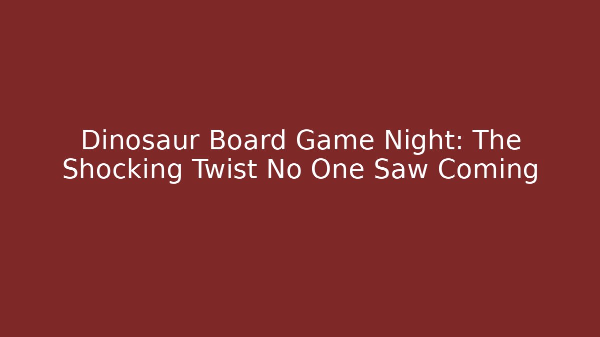 Dinosaur Board Game Night: The Shocking Twist No One Saw Coming