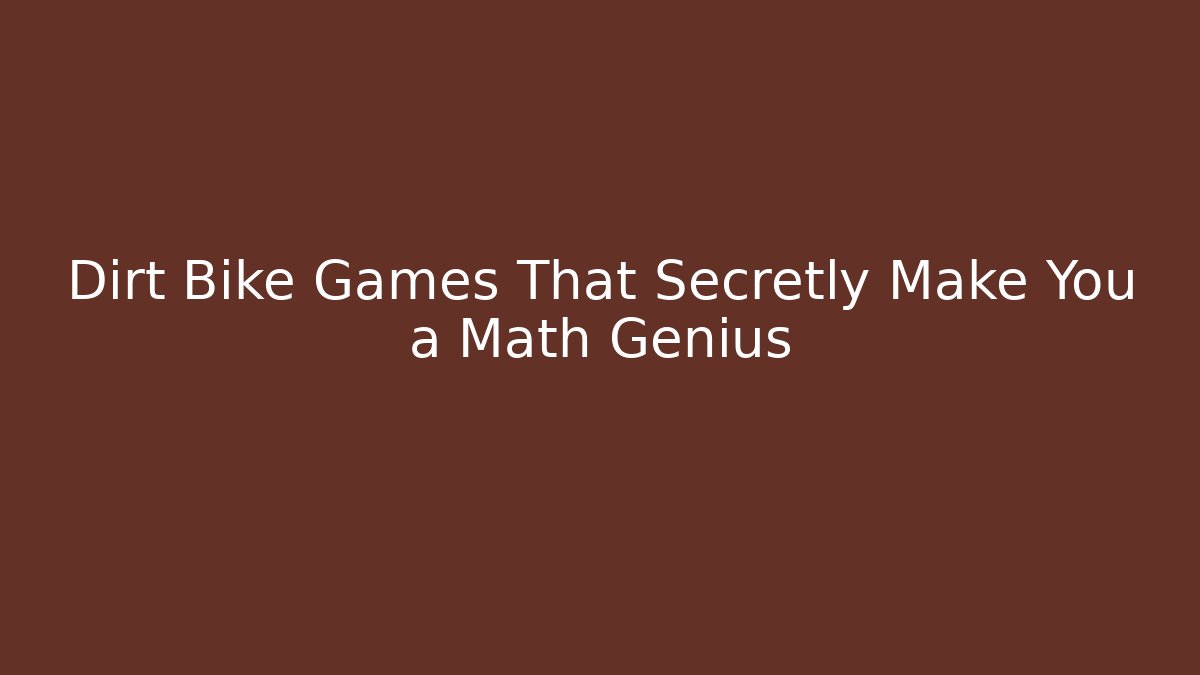 Dirt Bike Games That Secretly Make You a Math Genius