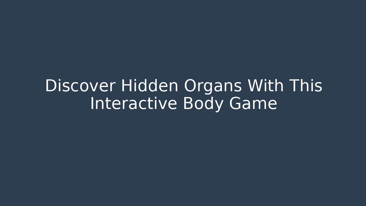 Discover Hidden Organs With This Interactive Body Game