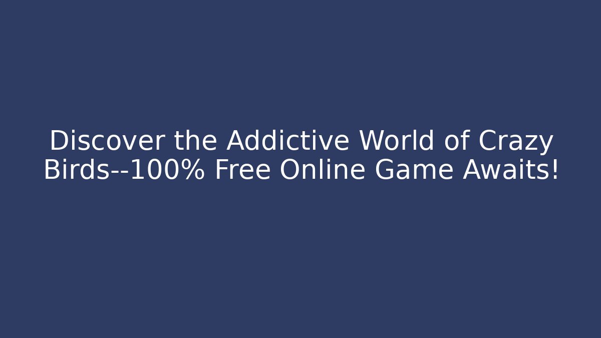 Discover the Addictive World of Crazy Birds—100% Free Online Game Awaits!