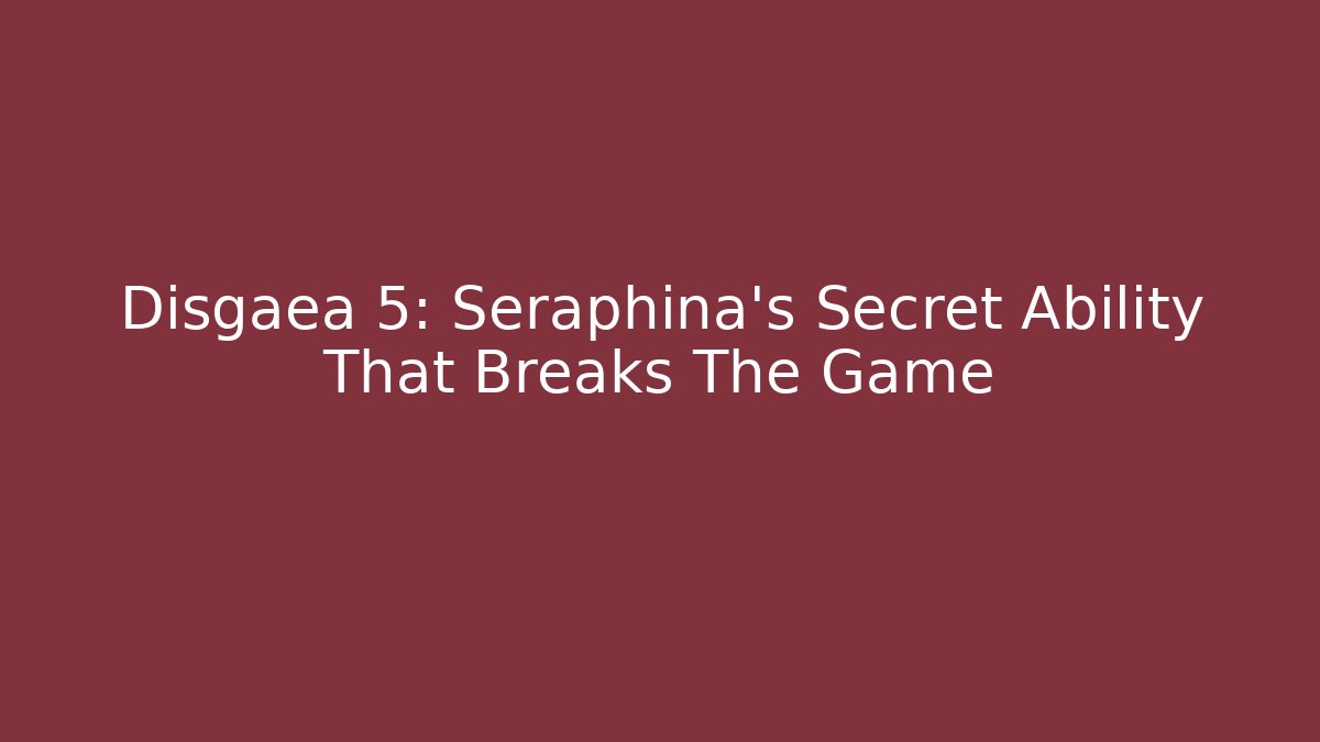 Disgaea 5: Seraphina's Secret Ability That Breaks The Game