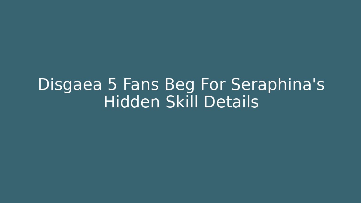 Disgaea 5 Fans Beg For Seraphina's Hidden Skill Details