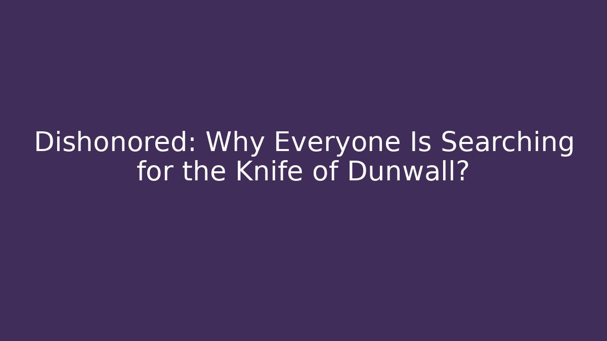 Dishonored: Why Everyone Is Searching for the Knife of Dunwall?