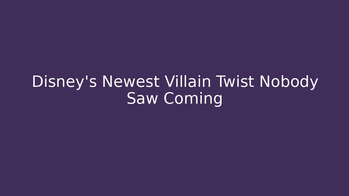 Disney's Newest Villain Twist Nobody Saw Coming