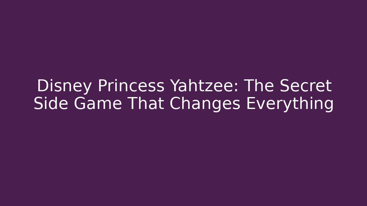 Disney Princess Yahtzee: The Secret Side Game That Changes Everything