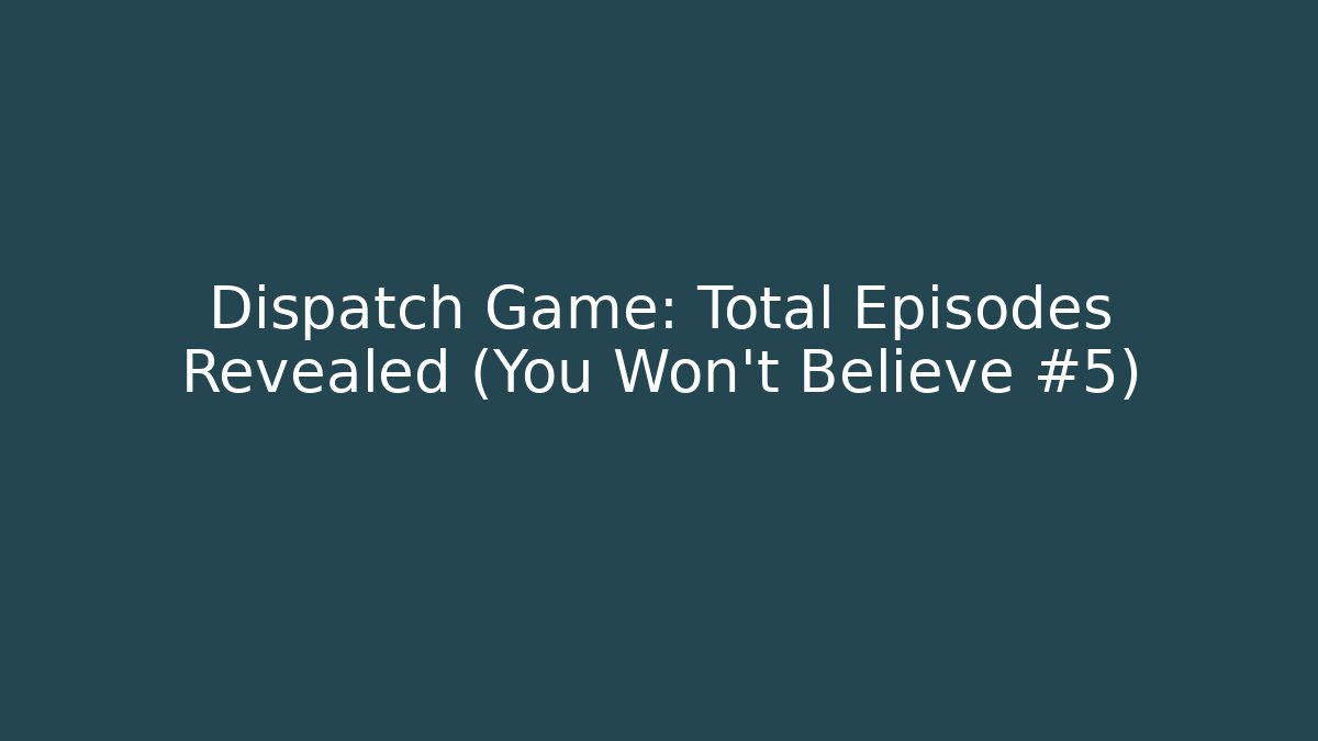 Dispatch Game: Total Episodes Revealed (You Won't Believe #5) - Buddy Program