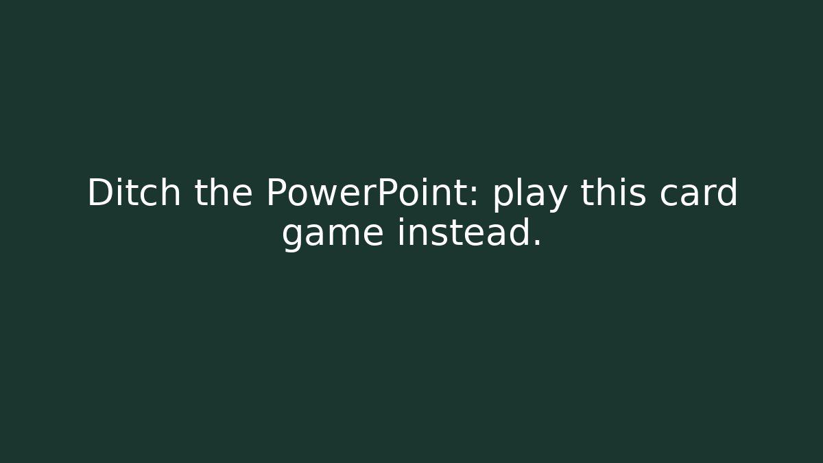 Ditch the PowerPoint: play this card game instead.