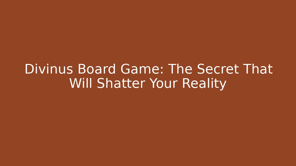 Divinus Board Game: The Secret That Will Shatter Your Reality
