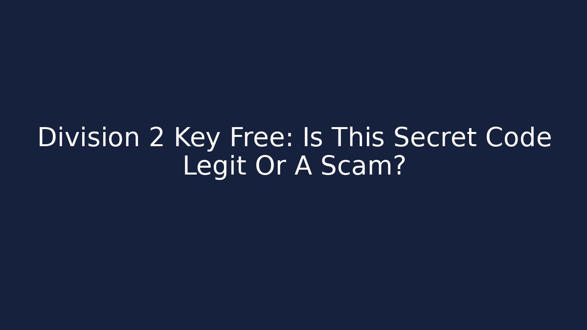 Division 2 Key Free: Is This Secret Code Legit Or A Scam?