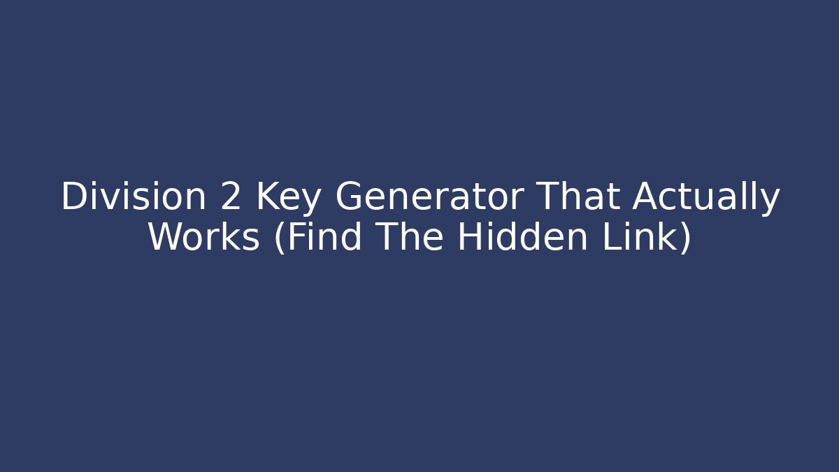 Division 2 Key Generator That Actually Works (Find The Hidden Link)