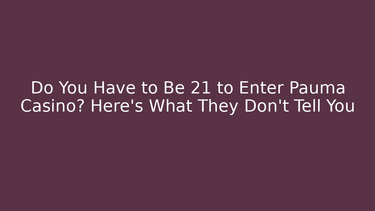 Do You Have to Be 21 to Enter Pauma Casino? Here’s What They Don’t Tell You