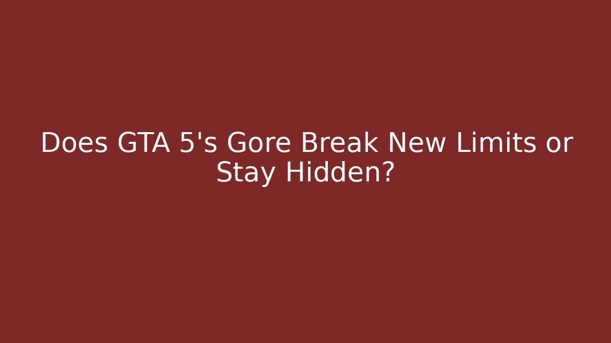Does GTA 5's Gore Break New Limits or Stay Hidden?