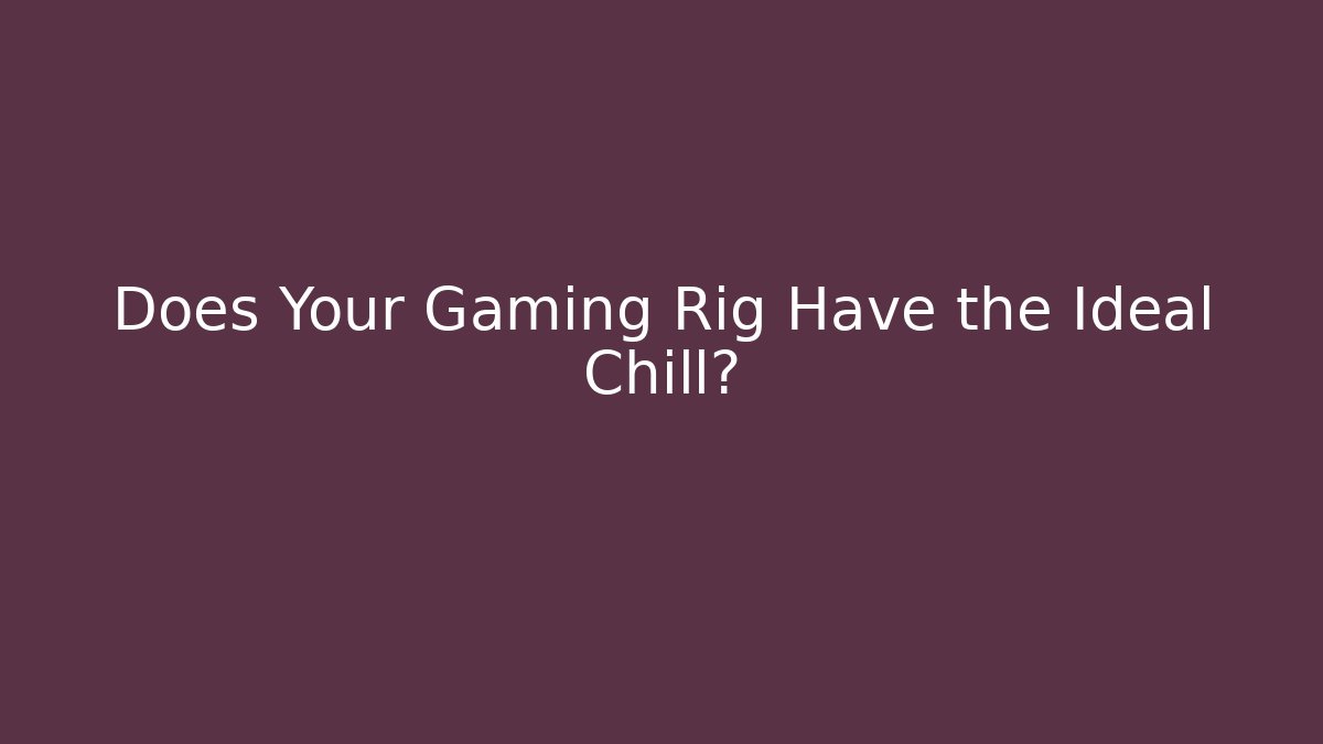 Does Your Gaming Rig Have the Ideal Chill? - Buddy Program
