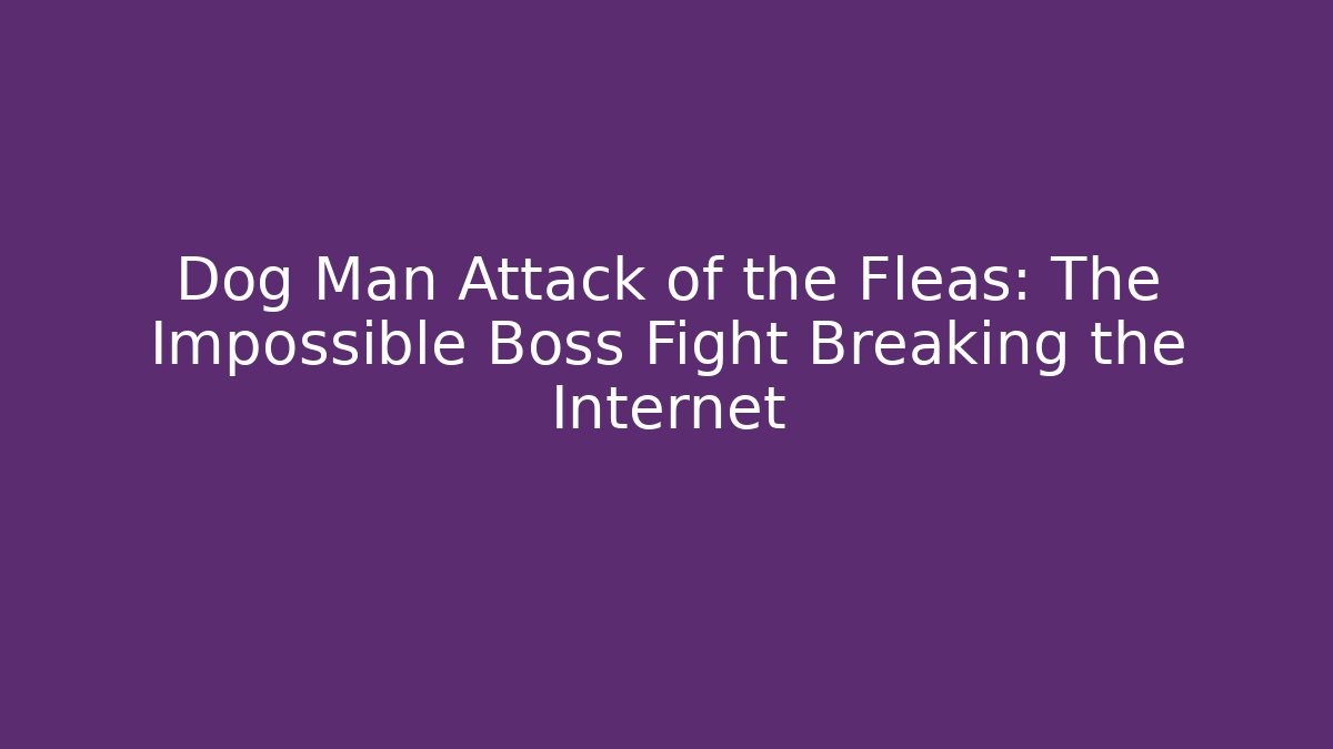 Dog Man Attack of the Fleas: The Impossible Boss Fight Breaking the Internet